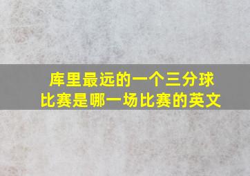 库里最远的一个三分球比赛是哪一场比赛的英文