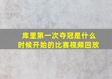 库里第一次夺冠是什么时候开始的比赛视频回放