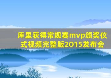 库里获得常规赛mvp颁奖仪式视频完整版2O15发布会