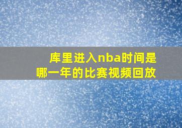 库里进入nba时间是哪一年的比赛视频回放