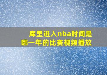 库里进入nba时间是哪一年的比赛视频播放