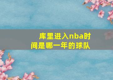 库里进入nba时间是哪一年的球队