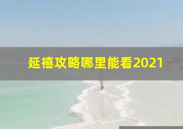 延禧攻略哪里能看2021