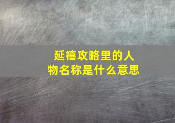 延禧攻略里的人物名称是什么意思