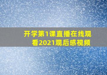 开学第1课直播在线观看2021观后感视频