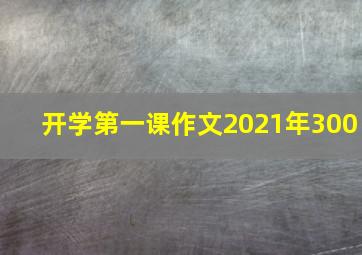 开学第一课作文2021年300