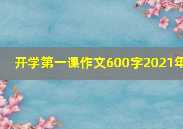 开学第一课作文600字2021年