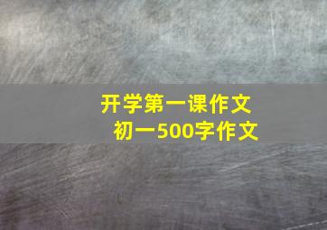 开学第一课作文初一500字作文