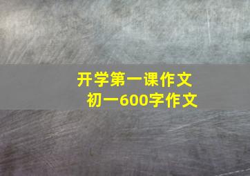 开学第一课作文初一600字作文