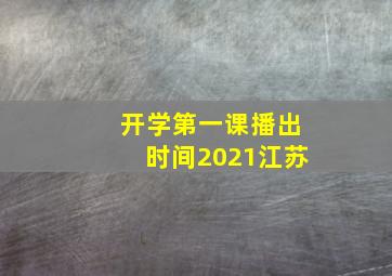 开学第一课播出时间2021江苏