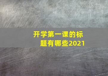 开学第一课的标题有哪些2021