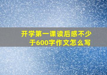 开学第一课读后感不少于600字作文怎么写