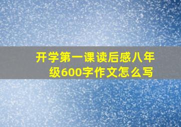 开学第一课读后感八年级600字作文怎么写