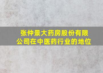 张仲景大药房股份有限公司在中医药行业的地位