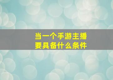 当一个手游主播要具备什么条件