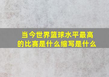 当今世界篮球水平最高的比赛是什么缩写是什么