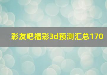 彩友吧福彩3d预测汇总170