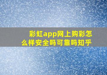 彩虹app网上购彩怎么样安全吗可靠吗知乎