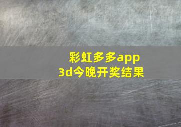 彩虹多多app3d今晚开奖结果