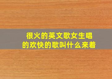 很火的英文歌女生唱的欢快的歌叫什么来着