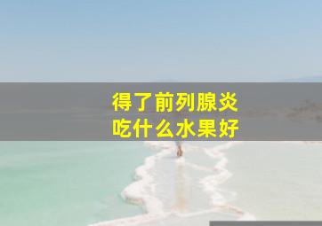 得了前列腺炎吃什么水果好