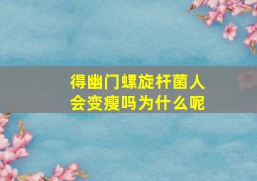 得幽门螺旋杆菌人会变瘦吗为什么呢