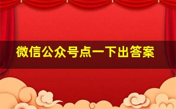 微信公众号点一下出答案