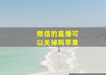 微信的直播可以关掉吗苹果