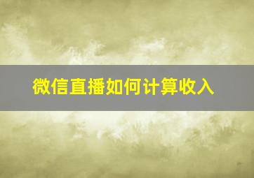 微信直播如何计算收入