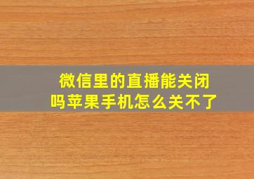 微信里的直播能关闭吗苹果手机怎么关不了