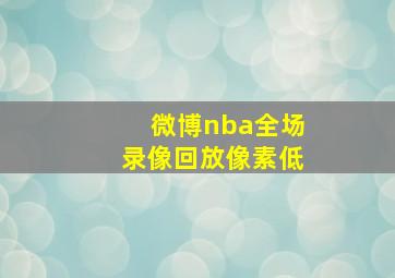 微博nba全场录像回放像素低