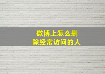 微博上怎么删除经常访问的人