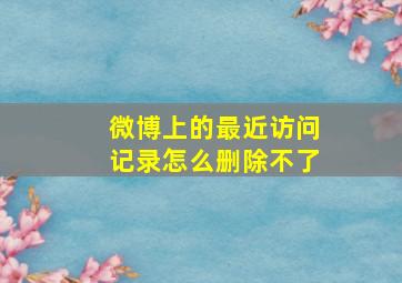 微博上的最近访问记录怎么删除不了