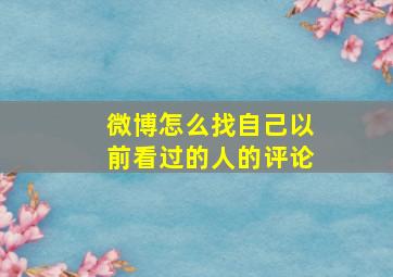 微博怎么找自己以前看过的人的评论