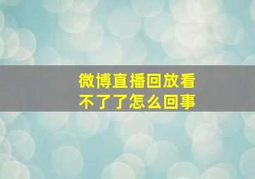 微博直播回放看不了了怎么回事