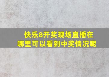 快乐8开奖现场直播在哪里可以看到中奖情况呢