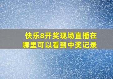 快乐8开奖现场直播在哪里可以看到中奖记录