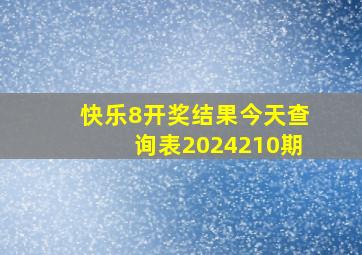 快乐8开奖结果今天查询表2024210期