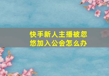 快手新人主播被忽悠加入公会怎么办