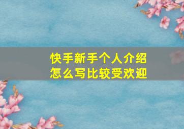 快手新手个人介绍怎么写比较受欢迎