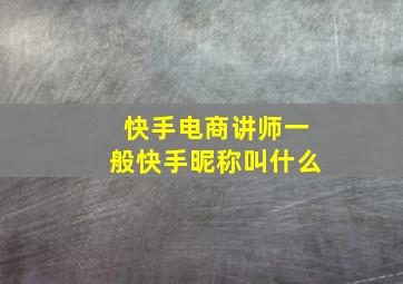 快手电商讲师一般快手昵称叫什么