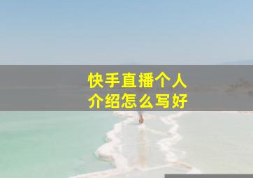 快手直播个人介绍怎么写好