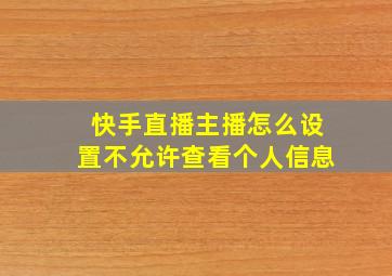 快手直播主播怎么设置不允许查看个人信息