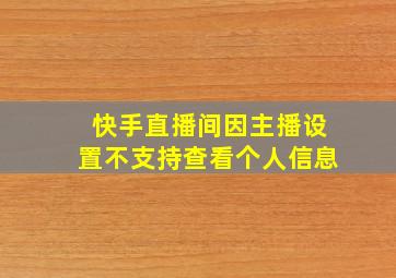 快手直播间因主播设置不支持查看个人信息