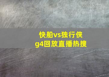 快船vs独行侠g4回放直播热搜