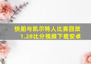 快船与凯尔特人比赛回放1.28比分视频下载安卓