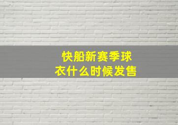 快船新赛季球衣什么时候发售