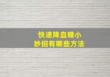 快速降血糖小妙招有哪些方法