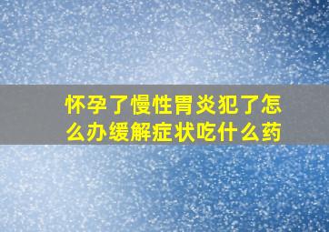 怀孕了慢性胃炎犯了怎么办缓解症状吃什么药