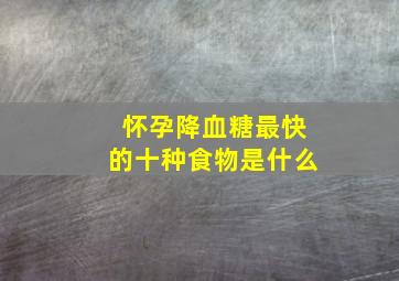 怀孕降血糖最快的十种食物是什么